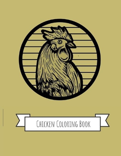 Chicken Coloring Book: Gifts for Kids 4-8, Girls or Adult Relaxation - Stress Relief Chicken lover Birthday Coloring Book Made in USA