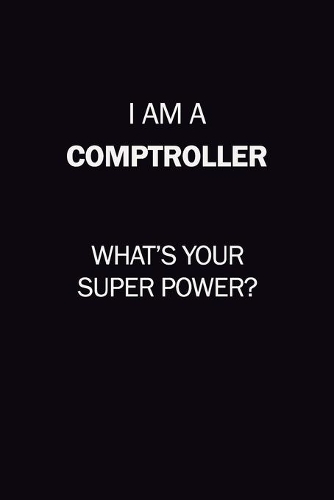 I Am A Comptroller, What's Your Super Power?: 6X9 120 pages Career Notebook Unlined Writing Journal