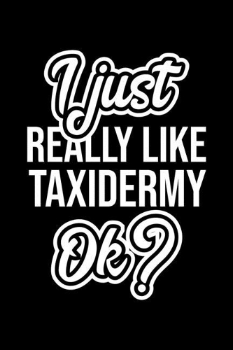 I Just Really Like Taxidermy Ok?