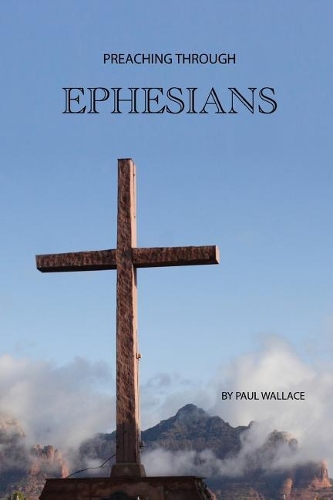Preaching Through Ephesians: Exegetical Sermons Through the Letter to the Ephesians(6 Preaching Through the Bible)
