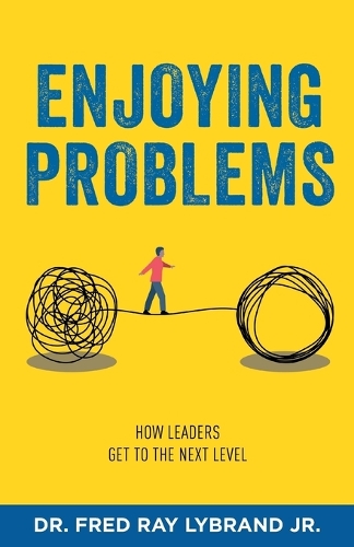 Enjoying Problems: How Leaders Get To The Next Level