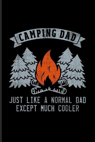 Camping Dad Just Like a Normal Dad Except Much Cooler