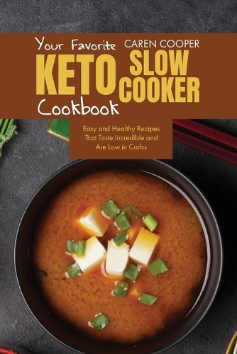 Your Favorite Keto Slow Cooker Cookbook: Easy and Healthy Recipes That Taste Incredible and Are Low in Carbs