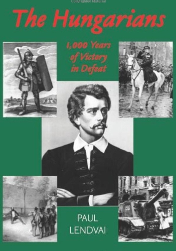 The Hungarians: A Thousand Years of Victory in Defeat