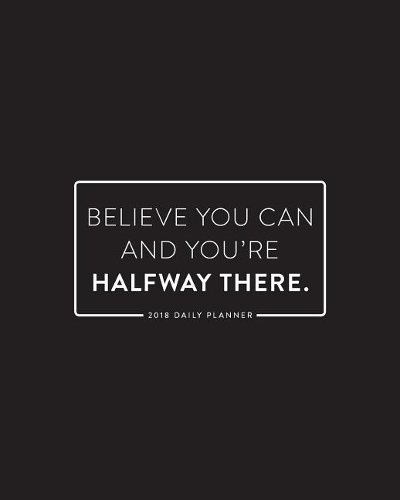 2018 Daily Planner; Believe You Can and You're Halfway There
