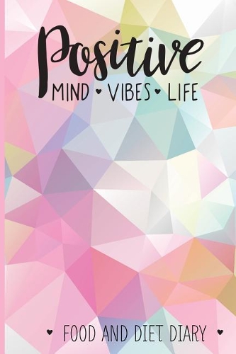 Positive Mind Vibes Life Food and Diet Diary: Food Diary, Slimming Journal. Weight Loss Tracker, Compatible for Any Diet Plan. A5 Size, 104 page Food Journal