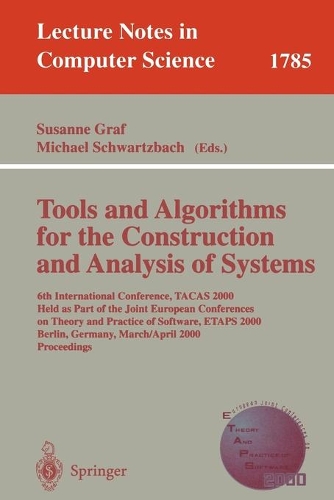 Tools and Algorithms for the Construction and Analysis of Systems: 6th International Conference, TACAS 2000 Held as Part of the Joint European Conferences on Theory and Practice of Software, ETAPS 2000 Berlin, Germa(1785 Lecture Notes in Computer Science)