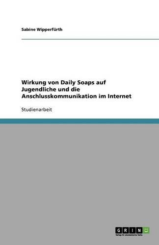Wirkung von Daily Soaps auf Jugendliche und die Anschlusskommunikation im Internet
