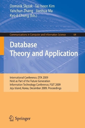 Database Theory and Application: International Conference, DTA 2009, Held as Part of the Future Generation Information Technology Conference, FGIT 2009, Jeju Island, Korea, December(64 Communications in Computer and Information Science)