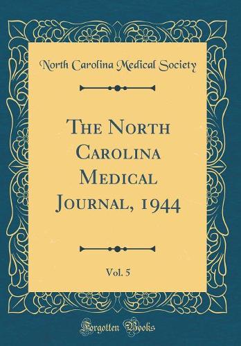 The North Carolina Medical Journal, 1944, Vol. 5 (Classic Reprint)
