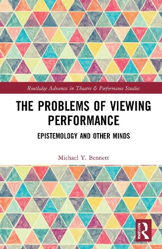 The Problems of Viewing Performance: Epistemology and Other Minds(Routledge Advances in Theatre & Performance Studies)