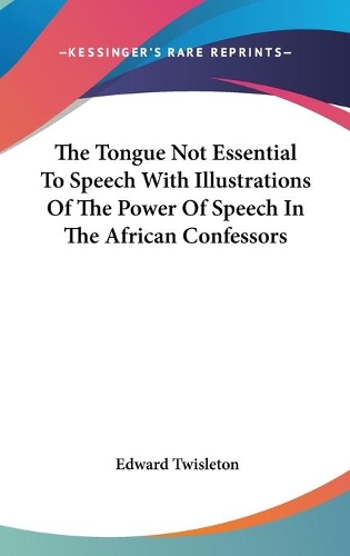 The Tongue Not Essential To Speech With Illustrations Of The Power Of Speech In The African Confessors
