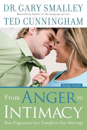 From Anger to Intimacy Study Guide – How Forgiveness can Transform Your Marriage: How Forgiveness Can Transform Your Marriage