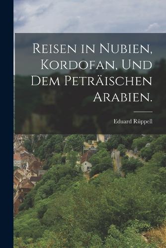 Reisen in Nubien, Kordofan, und dem peträischen Arabien.