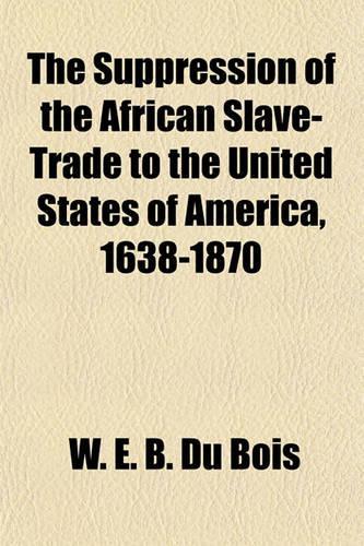The Suppression of the African Slave-Trade to the United States of America, 1638-1870: (English)