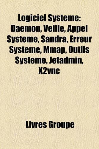 Logiciel Systeme: Amorcage de L'Ordinateur, Environnement de Bureau, Environnement Graphique, Logiciel de Securite Informatique(French)