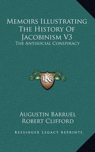 Memoirs Illustrating The History Of Jacobinism V3: The Antisocial Conspiracy(English)