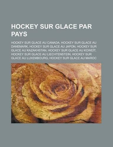 Hockey Sur Glace Par Pays: Hockey Sur Glace Au Canada, Hockey Sur Glace Au Danemark, Hockey Sur Glace Au Japon, Hockey Sur Glace Au Kazakhstan(French)