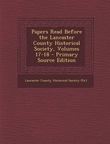 Papers Read Before the Lancaster County Historical Society, Volumes 17-18