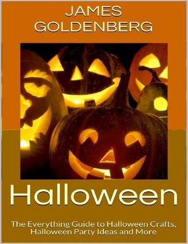 Halloween: The Everything Guide to Halloween Crafts, Halloween Party Ideas and More