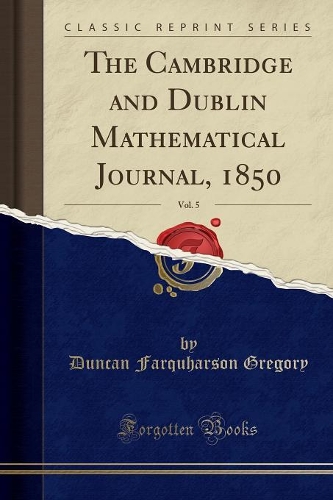 The Cambridge and Dublin Mathematical Journal, 1850, Vol. 5 (Classic Reprint)