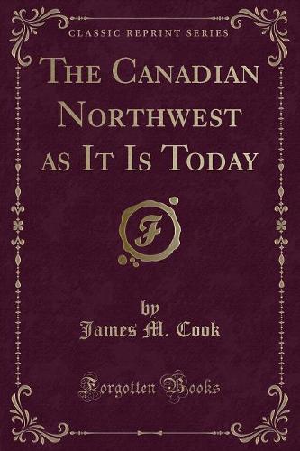 The Canadian Northwest as It Is Today (Classic Reprint)
