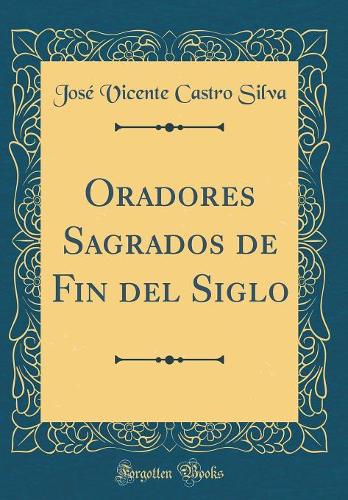 Oradores Sagrados de Fin del Siglo (Classic Reprint)