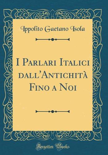 I Parlari Italici Dall'antichità Fino a Noi (Classic Reprint)
