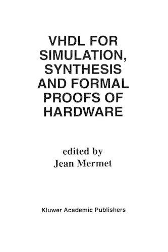 VHDL for Simulation, Synthesis and Formal Proofs of Hardware: (183 The Springer International Series in Engineering and Computer Science)