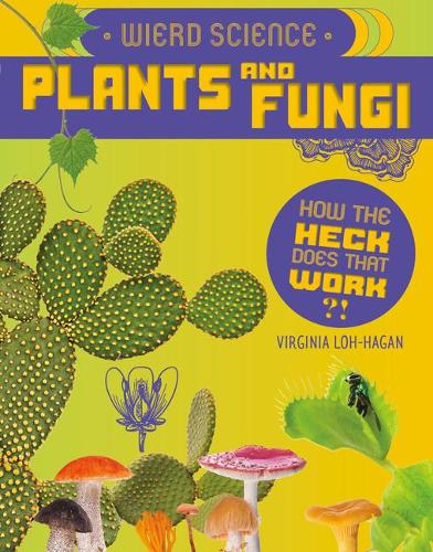 Weird Science: Plants and Fungi: (How the Heck Does That Work?!)