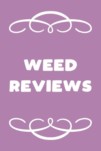 Weed Reviews: A Cannabis Logbook for Keeping Track of Different Strains, Their Effects, Symptoms Relieved and Ratings.