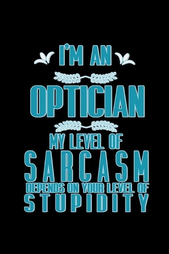 I'm an optician. My level of sarcasm depends on your level of stupidity