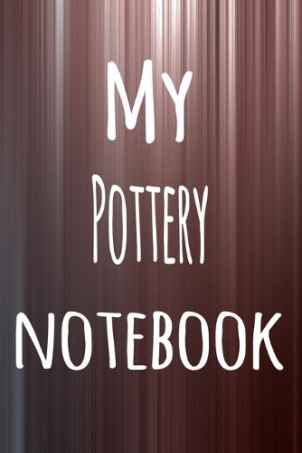 My Pottery Notebook: The perfect way to record your hobby - 6x9 119 page lined journal!