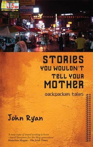 Stories You Wouldn't Tell Your Mother: Backpacker Tales