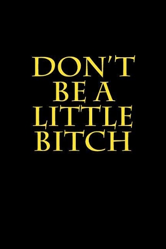 Don't Be a Little Bitch