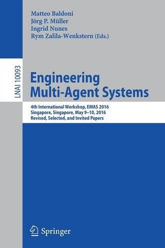 Engineering Multi-Agent Systems: 4th International Workshop, EMAS 2016, Singapore, Singapore, May 9-10, 2016, Revised, Selected, and Invited Papers(Lecture Notes in Artificial Intelligence)