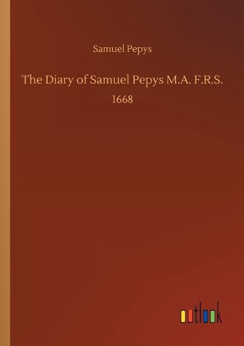 The Diary of Samuel Pepys M.A. F.R.S.