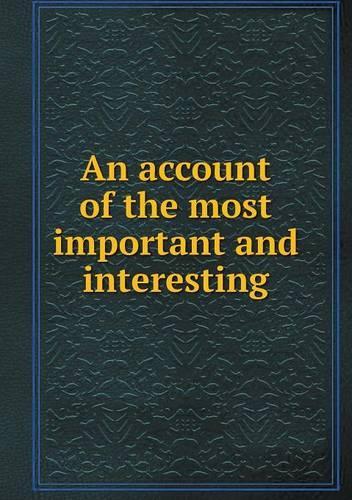 An account of the most important and interesting