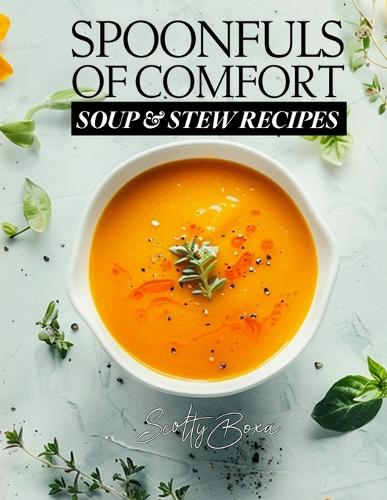 Spoonfuls of Comfort - Soup & Stew Recipes: Homemade Goodness in Every Spoonful