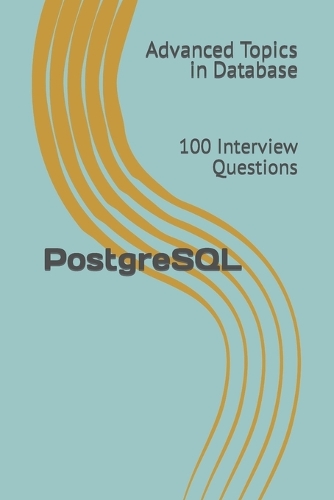 PostgreSQL: 100 Interview Questions(2 Advanced Topics in Database)