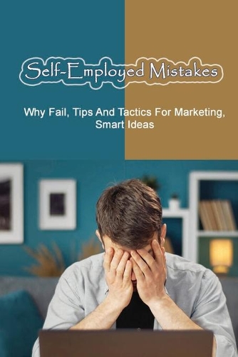 Self-Employed Mistakes: Why Fail, Tips And Tactics For Marketing, Smart Ideas: Ways To Improve Your Cash Flow