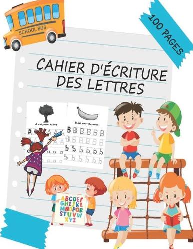 Cahier D'écriture Des Lettres: Apprenez à votre enfant à Écrire Lettres de l'Alphabet 100 pages Cahier d'exercice des Minuscules et Majuscules Cahier d'activités pour Enfants. 8,5