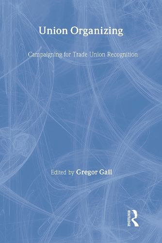 Union Organizing: Campaigning for trade union recognition(Routledge Studies in Employment Relations)