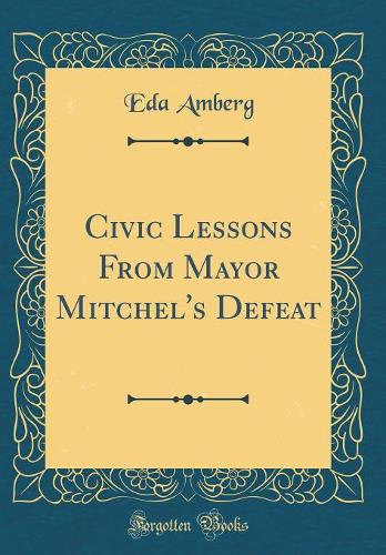 Civic Lessons From Mayor Mitchel's Defeat (Classic Reprint)