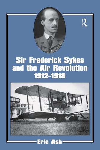 Sir Frederick Sykes and the Air Revolution 1912-1918