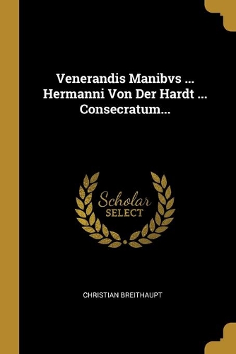 Venerandis Manibvs ... Hermanni Von Der Hardt ... Consecratum...