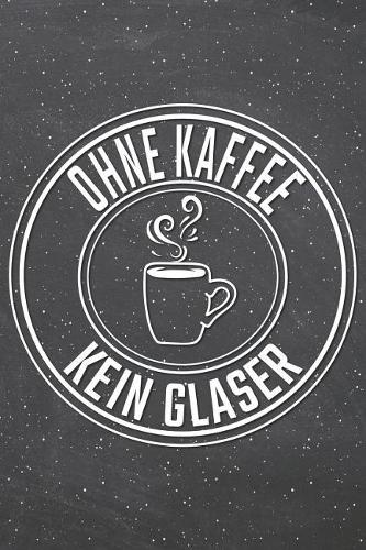 Ohne Kaffee Kein Glaser