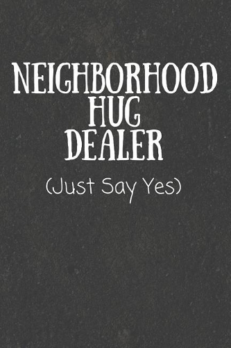 Neighborhood Hug Dealer: Funny Notebooks for Millenials (Gifts for Warm Hugs)