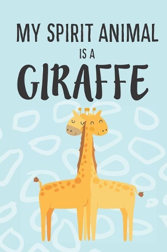 My Spirit Animal Is A Giraffe: Cute Giraffes Lovers Journal / Notebook / Diary / Birthday Gift (6x9 - 110 Blank Lined Pages)