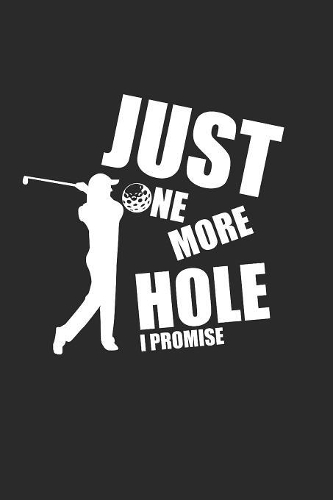 Just One More Hole I Promise
